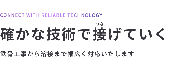 確かな技術で接げていく 鉄骨工事から溶接まで幅広く対応いたします